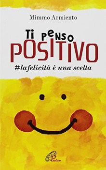 ti penso positivo la felicita\' e\' una scelta