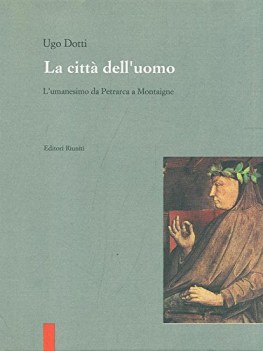 citta dell\'uomo l\'umanesimo da petrarca a montaigne