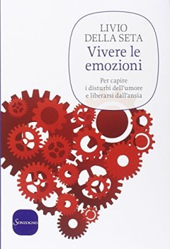 vivere le emozioni per capire i disturbi dell\'umore e liberarsi dall\'ansia