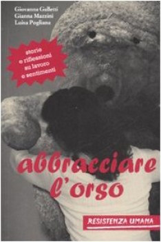 abbracciare l\'orso storie e riflessioni su lavoro e sentimenti