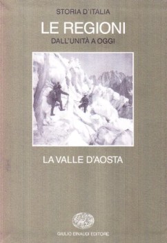 Storia d\'Italia le regioni dall\'unita a oggi. La Valle d\'Aosta. Einaudi