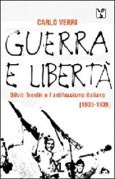 guerra e liberta silvio trentin e l\'antifascismo 1936-1939