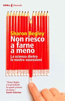 non riesco a farne a meno la scienza dietro le nostre ossessioni