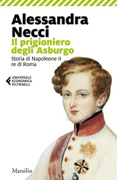 prigioniero degli asburgo storia di napoleone ii re di roma