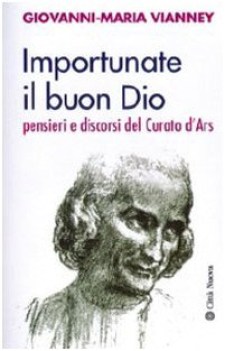 importunate il buon dio pensieri e discorsi del curato d\'ars