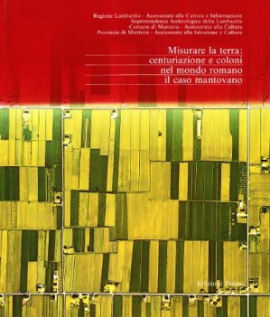 misurare la terra centuriazione e coloni nel mondo romano il caso mantovano