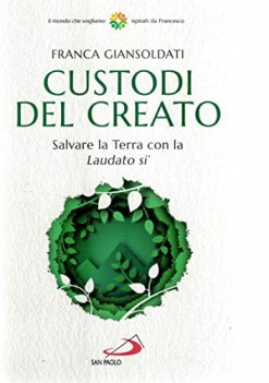 custodi del creato salvare la terra con laudato si