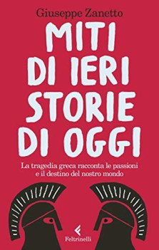 miti di ieri storie di oggi la tragedia greca racconta le passioni e