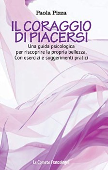 coraggio di piacersi una guida psicologica per riscoprire la propr