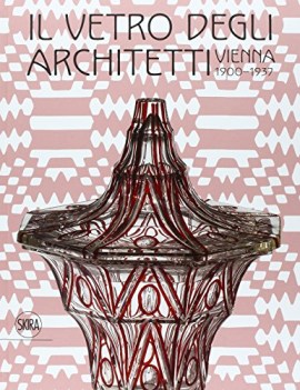 vetro degli architetti vienna 1900 1937 ediz illustrata