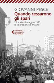 quando cessarono gli spari 23 aprile 6 maggio 1945 la liberazione di milano