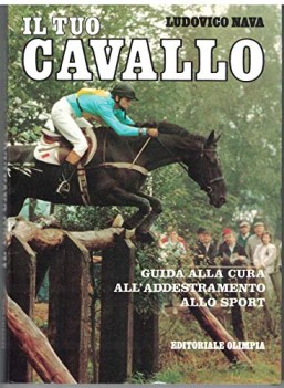 tuo cavallo. guida alla cura all\'addestramento allo sport