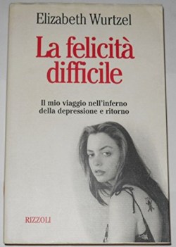 Felicita difficile. il mio viaggio nell\'inferno della depressione e ritorno