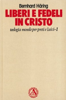 liberi e fedeli in cristo teologia morale per preti e laici VOL. I