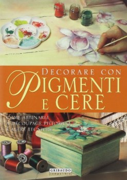 decorare con pigmenti e cere ediz illustrata