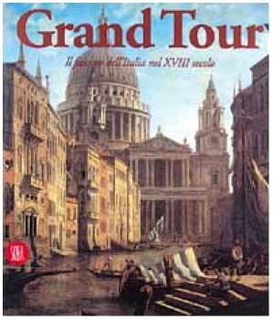 grand tour il fascino dellitalia nel xviii secolo ediz illustrata