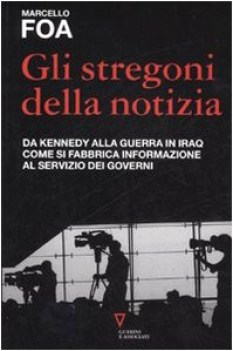 stregoni della notizia da kennedy alla guerra in iraq