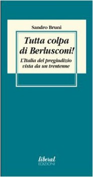 tutta colpa di berlusconi l\'italia del pregiudizio vista da un trentenne