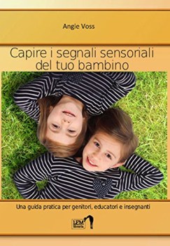 capire i segnali sensoriali del tuo bambino una guida pratica per gen