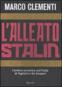 alleato stalin l\'ombra sovietica sull\'italia di togliatti e de gasperi