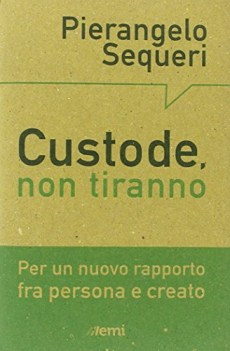 custode non tiranno per un nuovo rapporto tra persona e creato