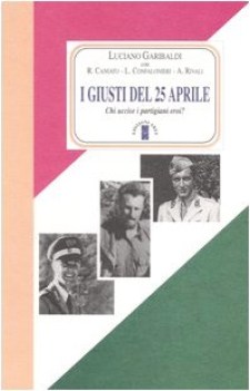 giusti del 25 aprile chi uccise i partigiani eroi