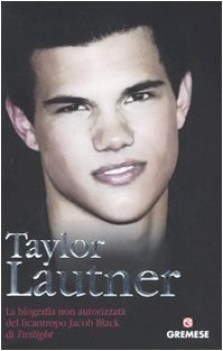 taylor lautner la biografia non autorizzata del licantropo jacob black twilight