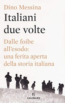 italiani due volte dalle foibe all\'esodo una ferita aperta della storia