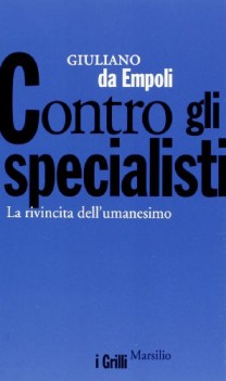 contro gli specialisti la rivincita dell\'umanesimo