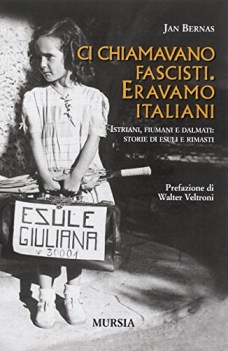 ci chiamavano fascisti eravamo italiani istriani fiumani e dalmati