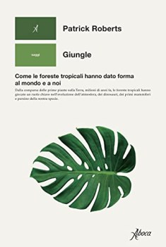 giungle come le foreste tropicali hanno dato forma al mondo e a noi