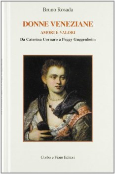 donne veneziane amori e valori da caterina cornaro a peggy guggenhei