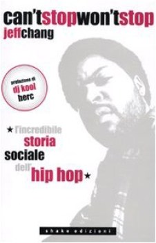 can\'t stop won\'t stop l\'incredibile storia sociale dell\'hiphop