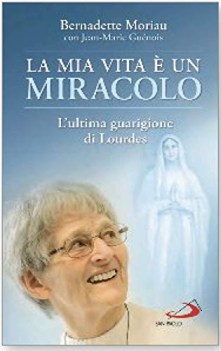 mia vita  un miracolo l ultima guarigione di lourdes