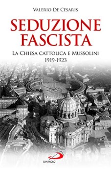 seduzione fascista la chiesa cattolica e mussolini 1919-1923