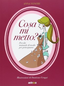 cosa mi metto manuale di moda per principianti ediz illustrata