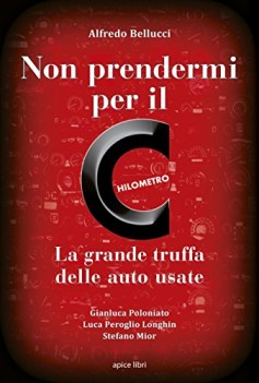 non prendermi per il chilometro la grande truffa delle auto usate