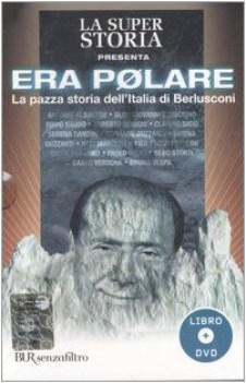 era polare la pazza storia dell\'italia di berlusconi con dvd