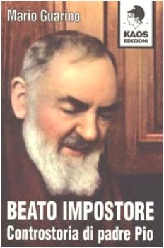 beato impostore controstoria di padre pio