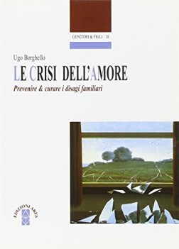 crisi dell\'amore. prevenire e curare i disagi familiari