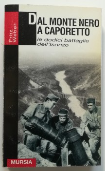 dal monte nero a caporetto le dodici battaglie dell\'Isonzo 1915 1917