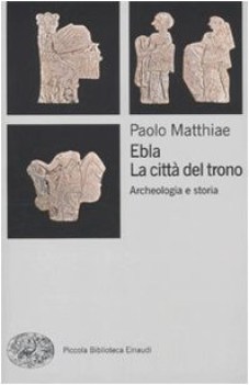 EBLA LA CITTA\'DEL TRONO