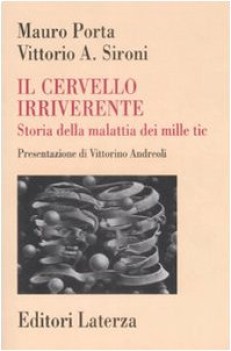 CERVELLO IRRIVERENTE. STORIA DELLA MALATTIA DEI MILLE TIC