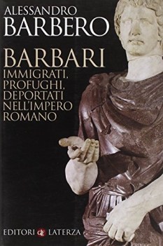 barbari. immigrati, profughi, deportati nell\'impero romano