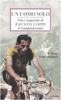 uomo solo. vita e eleggenda di fausto coppi il campionissimo