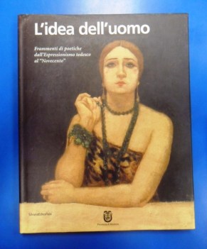 Idea dell\'uomo. Frammenti di poetiche dall\'espressionismo tedesco al Novecento