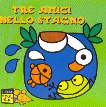 tre amici nello stagno (librini di topo bip)