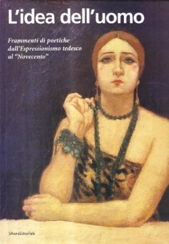 Idea dell\'uomo. Frammenti di poetiche dall\'espressionismo tedesco al Novecento