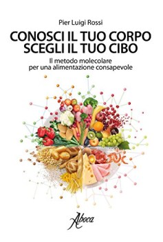 conosci il tuo corpo scegli il tuo cibo il metodo molecolare per una alimentazio