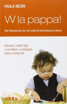 w la pappa. dall\'introduzione dei cibi solidi all\'alimentazione adulta